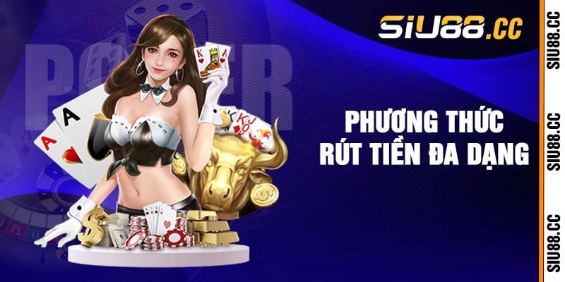 Phương Thức Rút Tiền Đa Dạng